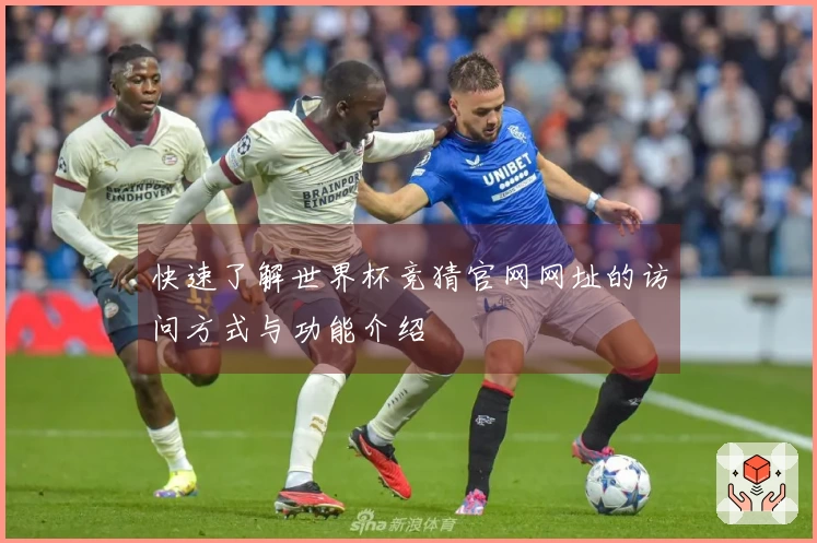 快速了解世界杯竞猜官网网址的访问方式与功能介绍