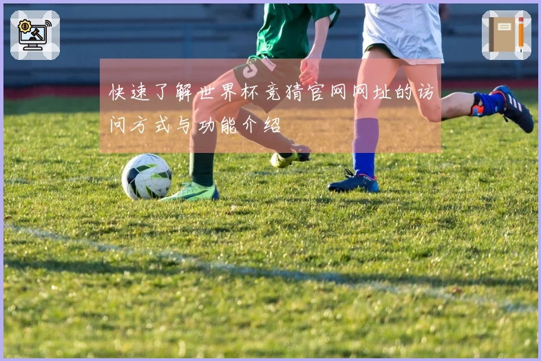 快速了解世界杯竞猜官网网址的访问方式与功能介绍