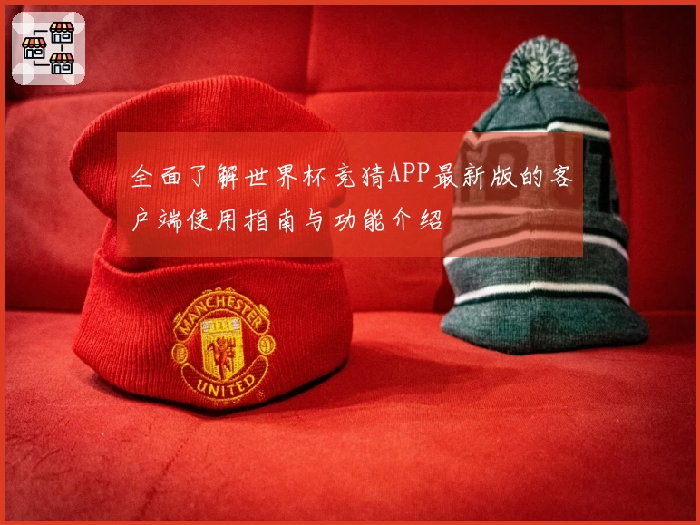 全面了解世界杯竞猜APP最新版的客户端使用指南与功能介绍